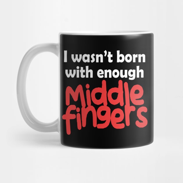 I Wasn't Born With Enough Middle Fingers Funny Quote by Embrace Masculinity